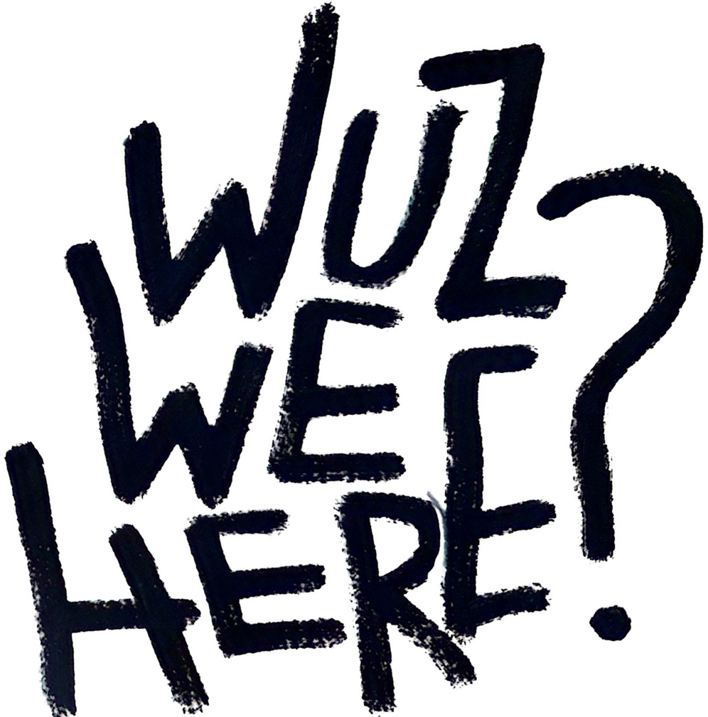 The image shows the words WUZ WE HERE? written in bold, rough black brush strokes on a white background